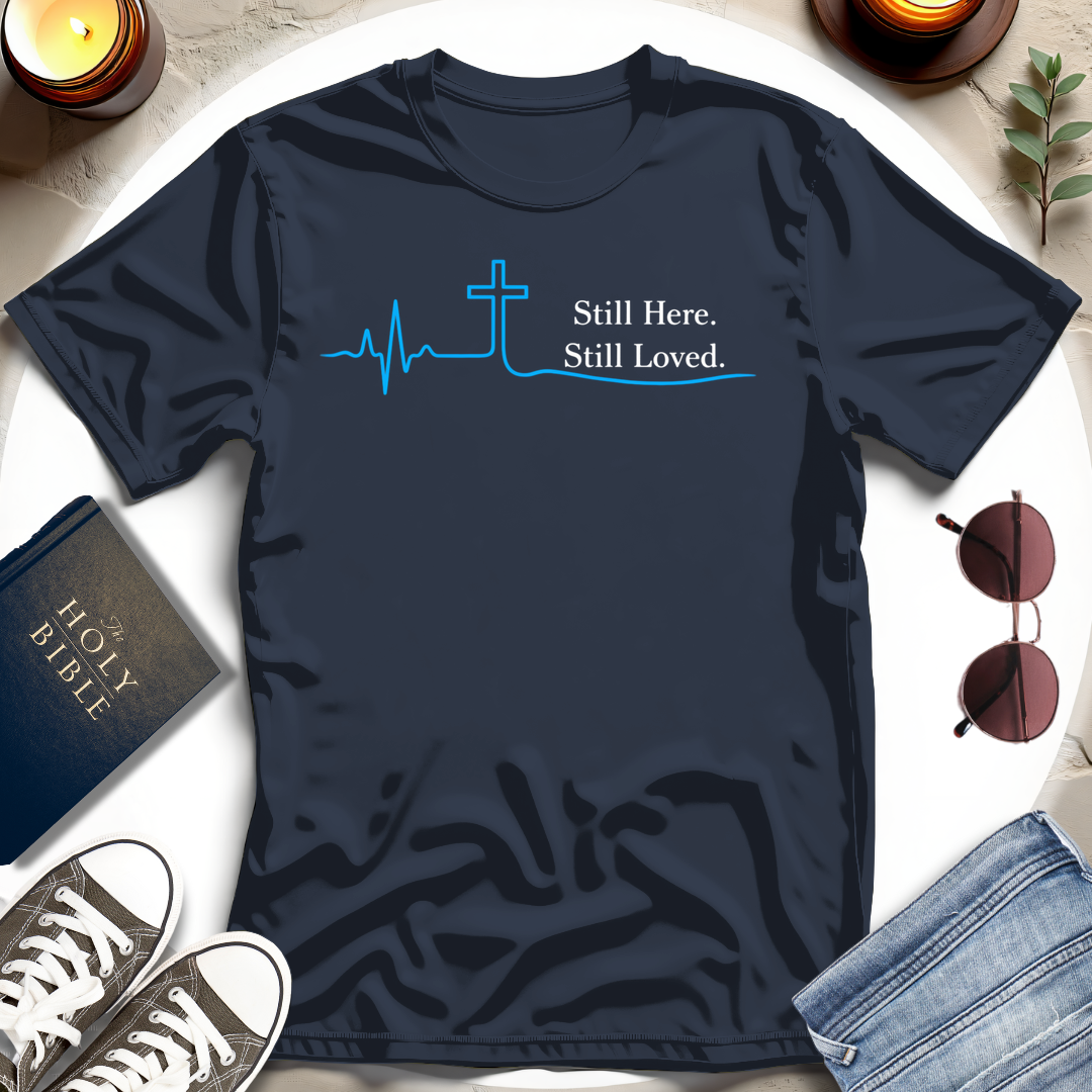 Still Here. Still Loved T-Shirt
