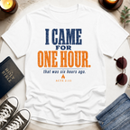 I Came For One Hour T-Shirt