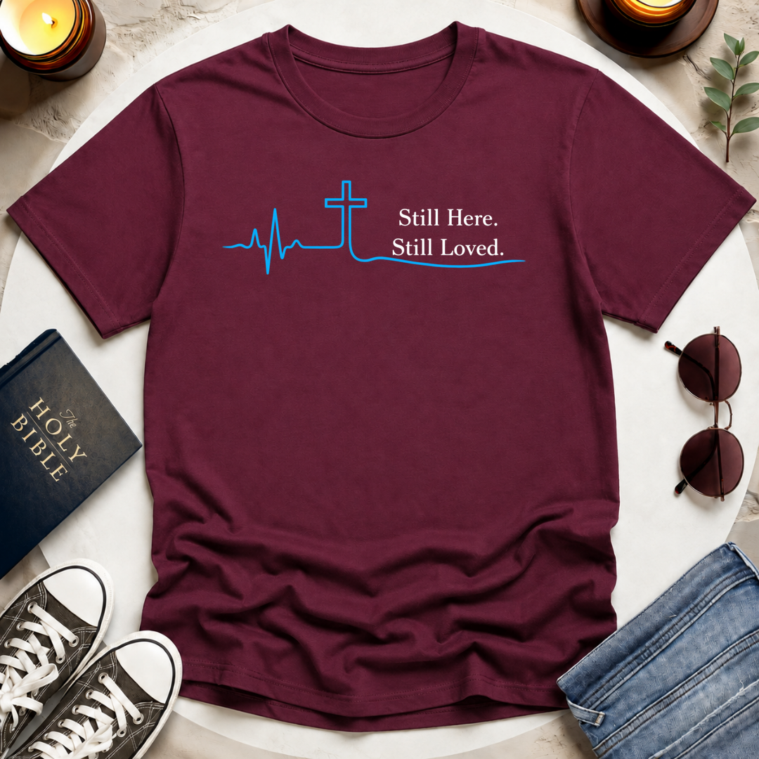 Still Here. Still Loved T-Shirt
