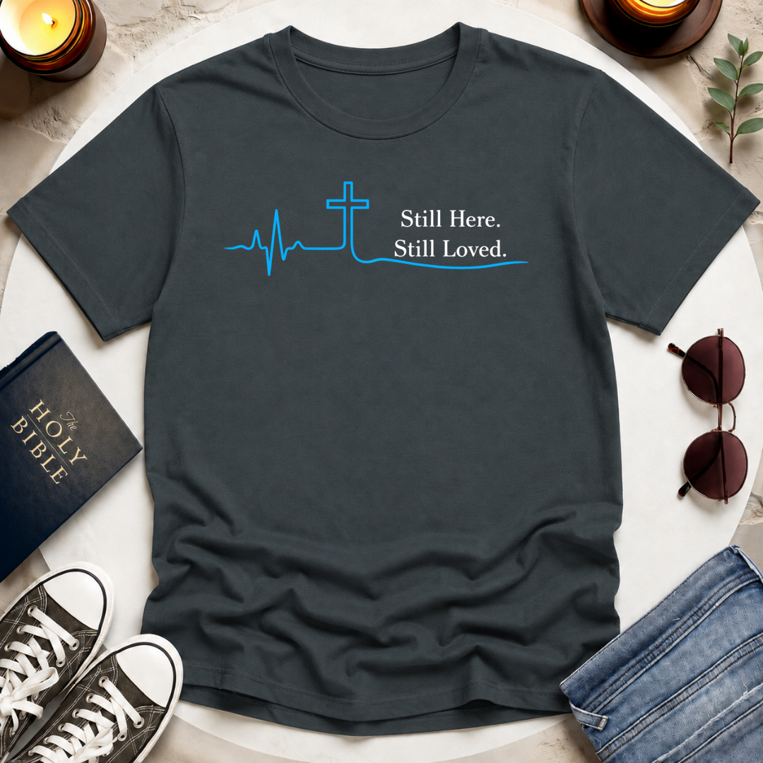 Still Here. Still Loved T-Shirt
