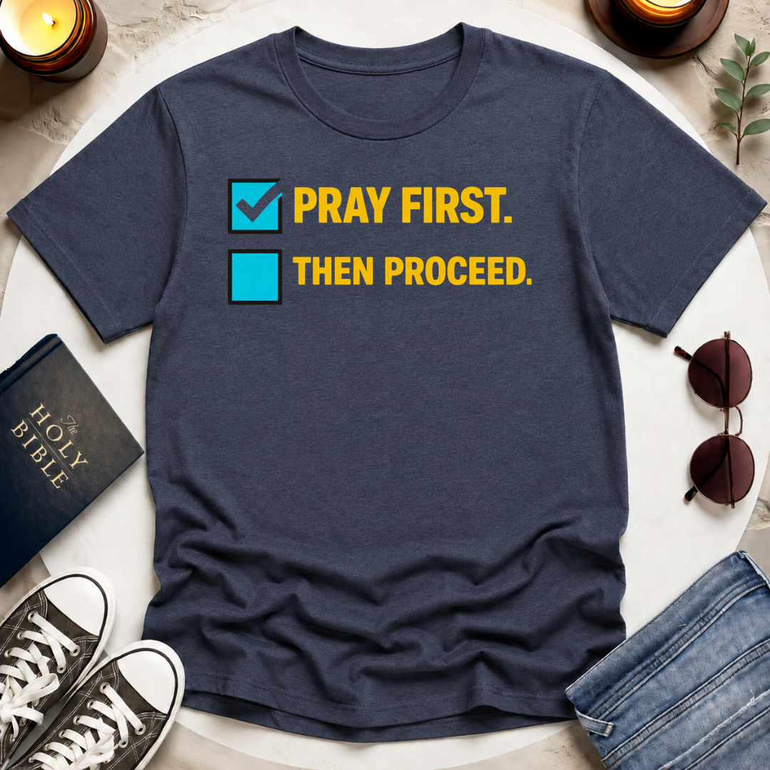 Pray First. Then Proceed T-Shirt