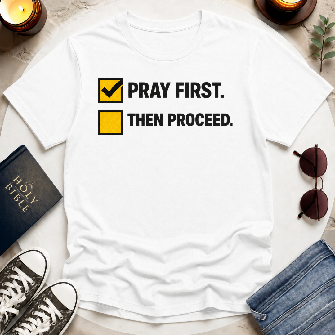 Pray First. Then Proceed T-Shirt
