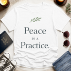 Peace Is a Practice I T-Shirt