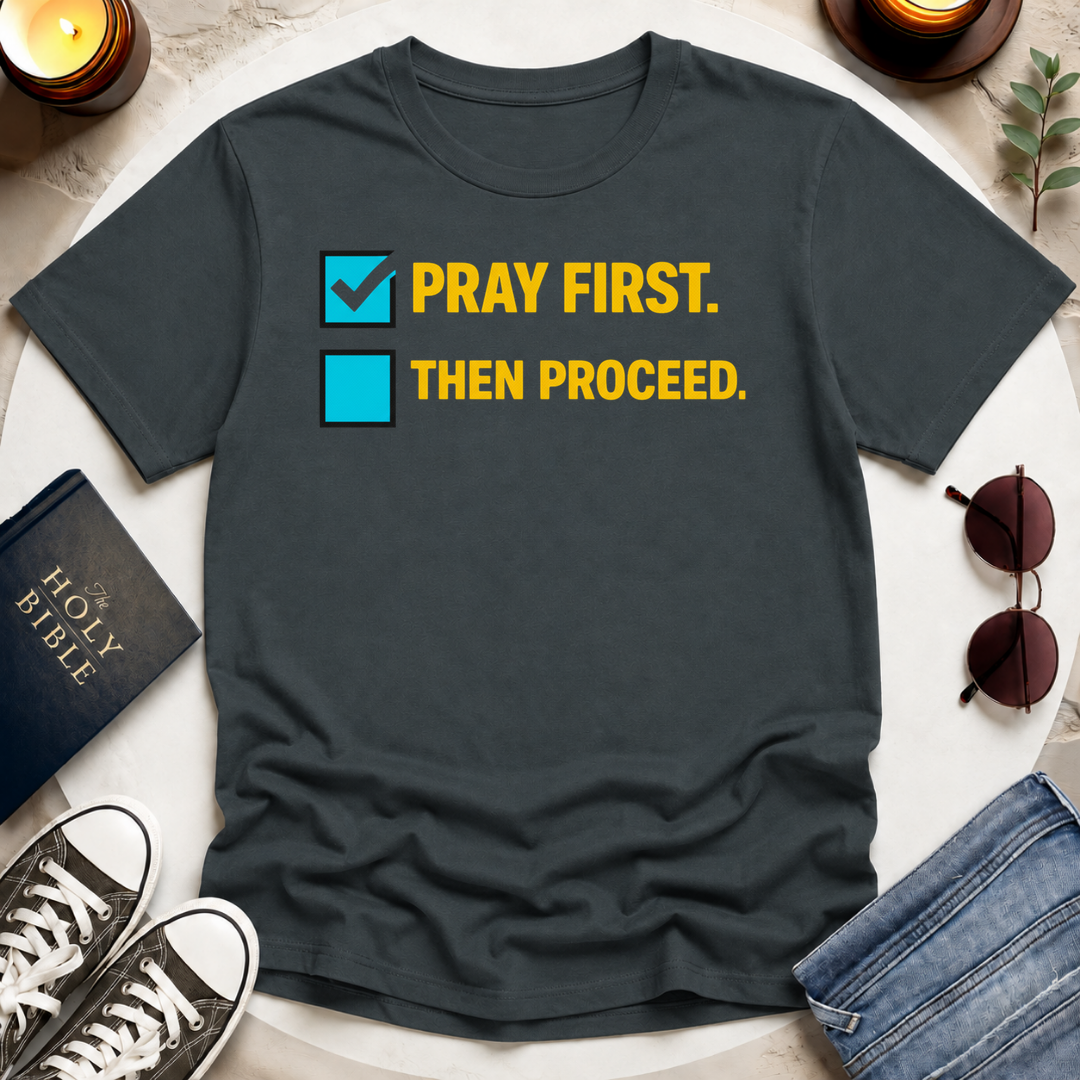 Pray First. Then Proceed T-Shirt