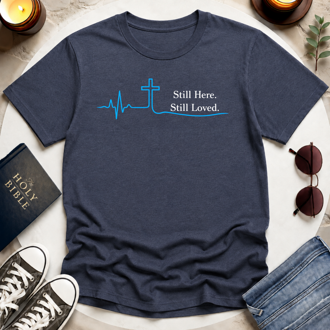 Still Here. Still Loved T-Shirt