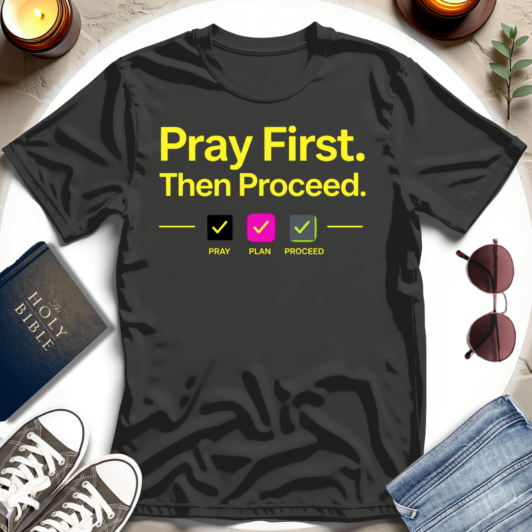 Pray First. Then Proceed I T-Shirt