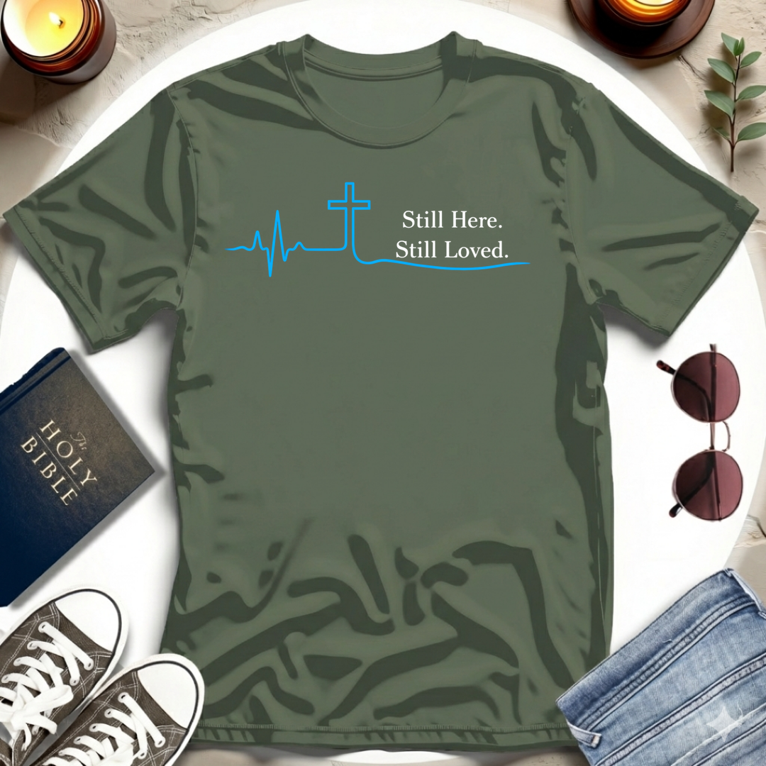 Still Here. Still Loved T-Shirt