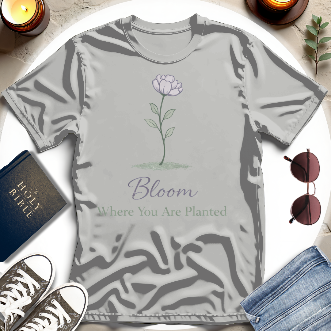 Bloom Where You Are Planted T-Shirt