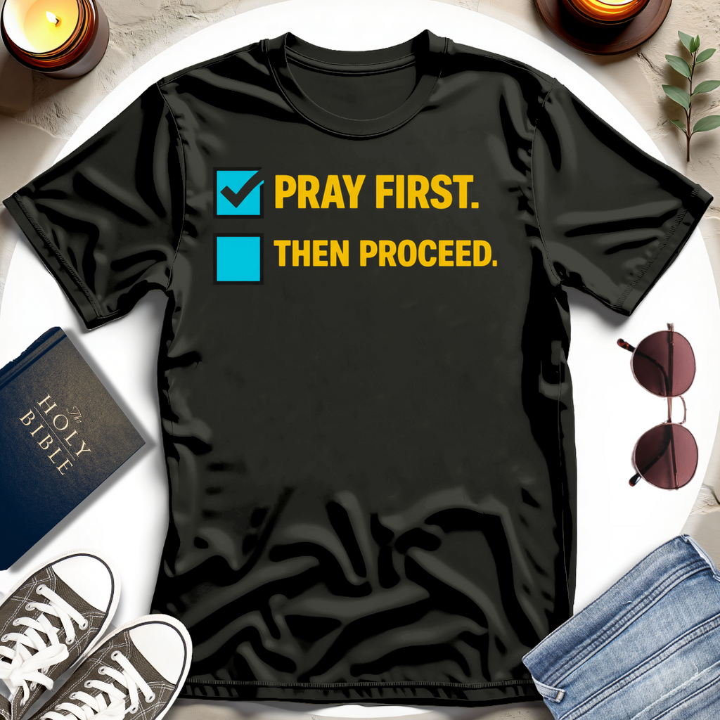 Pray First. Then Proceed T-Shirt