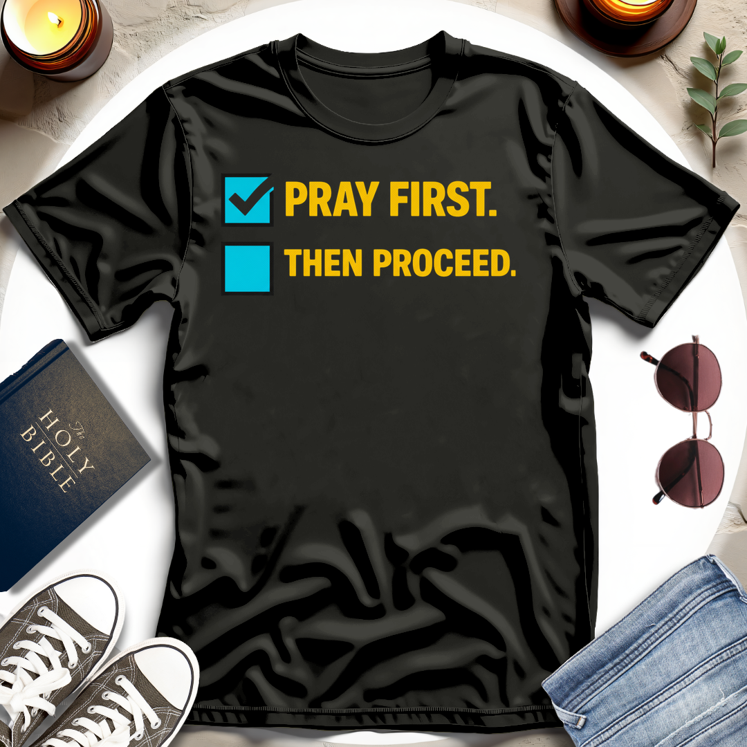 Pray First. Then Proceed T-Shirt