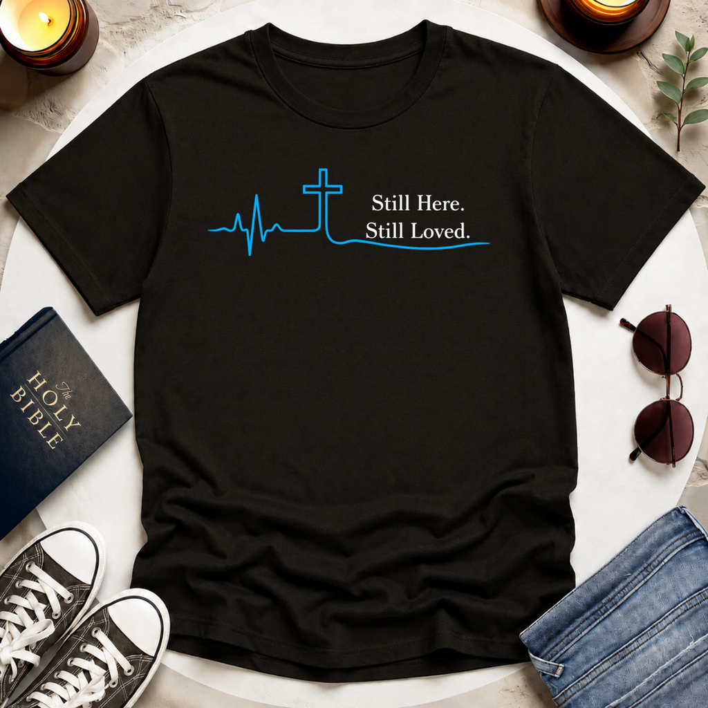Still Here. Still Loved T-Shirt