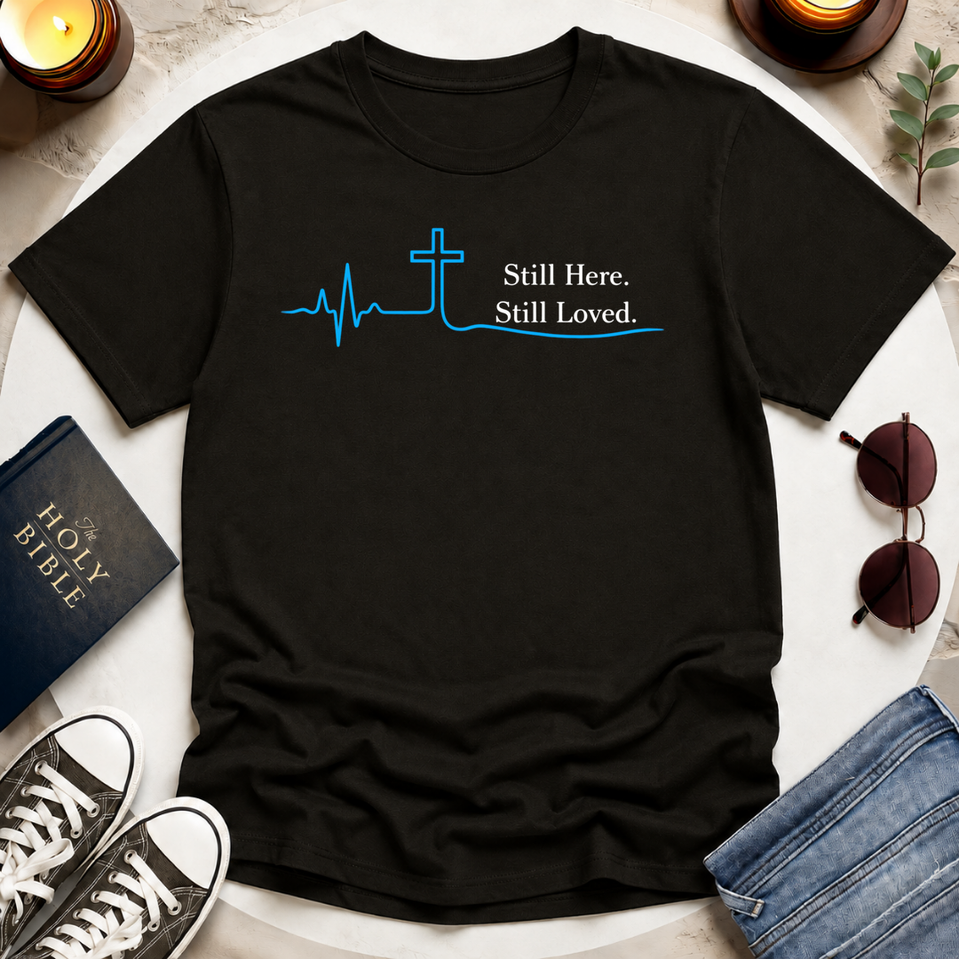Still Here. Still Loved T-Shirt