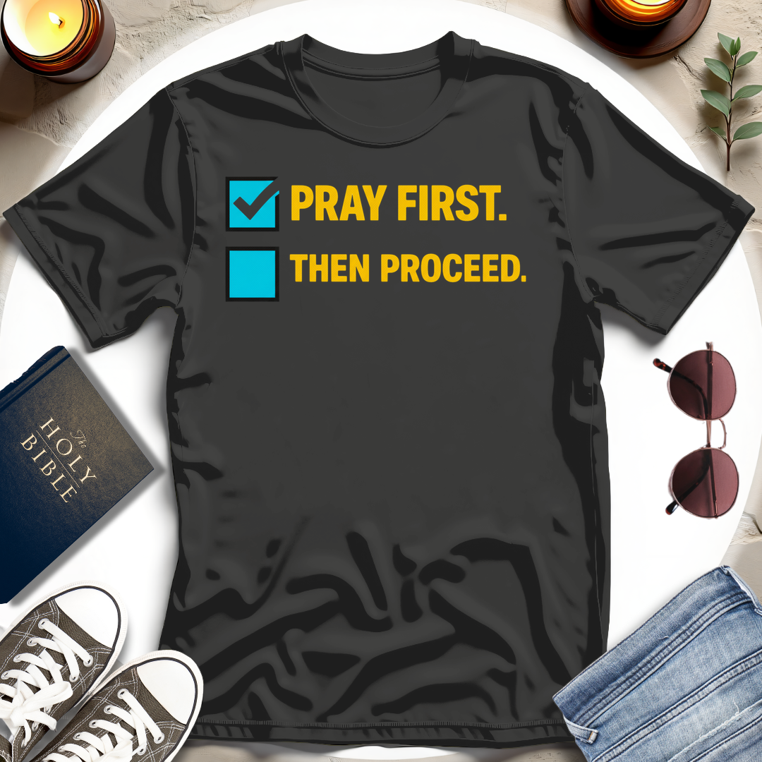 Pray First. Then Proceed T-Shirt
