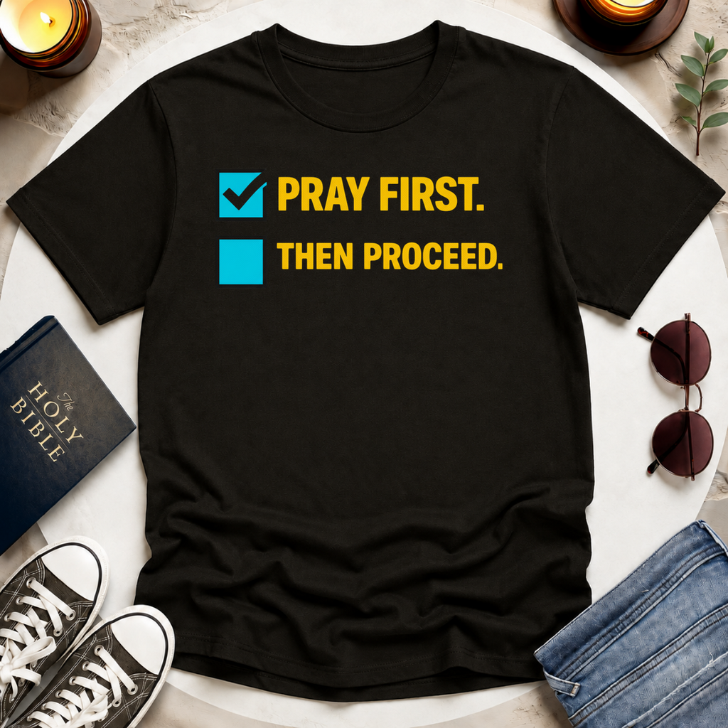 Pray First. Then Proceed T-Shirt