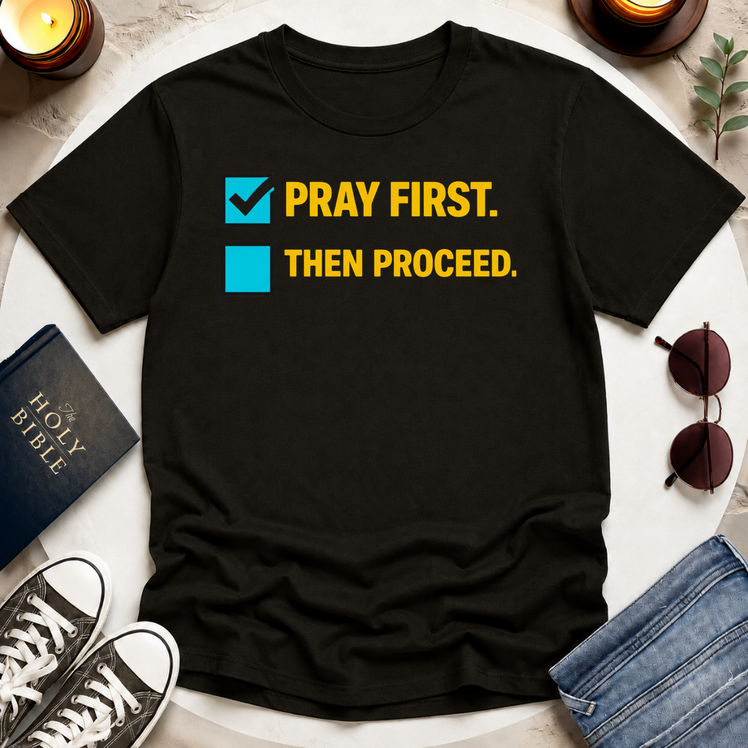 Pray First. Then Proceed T-Shirt