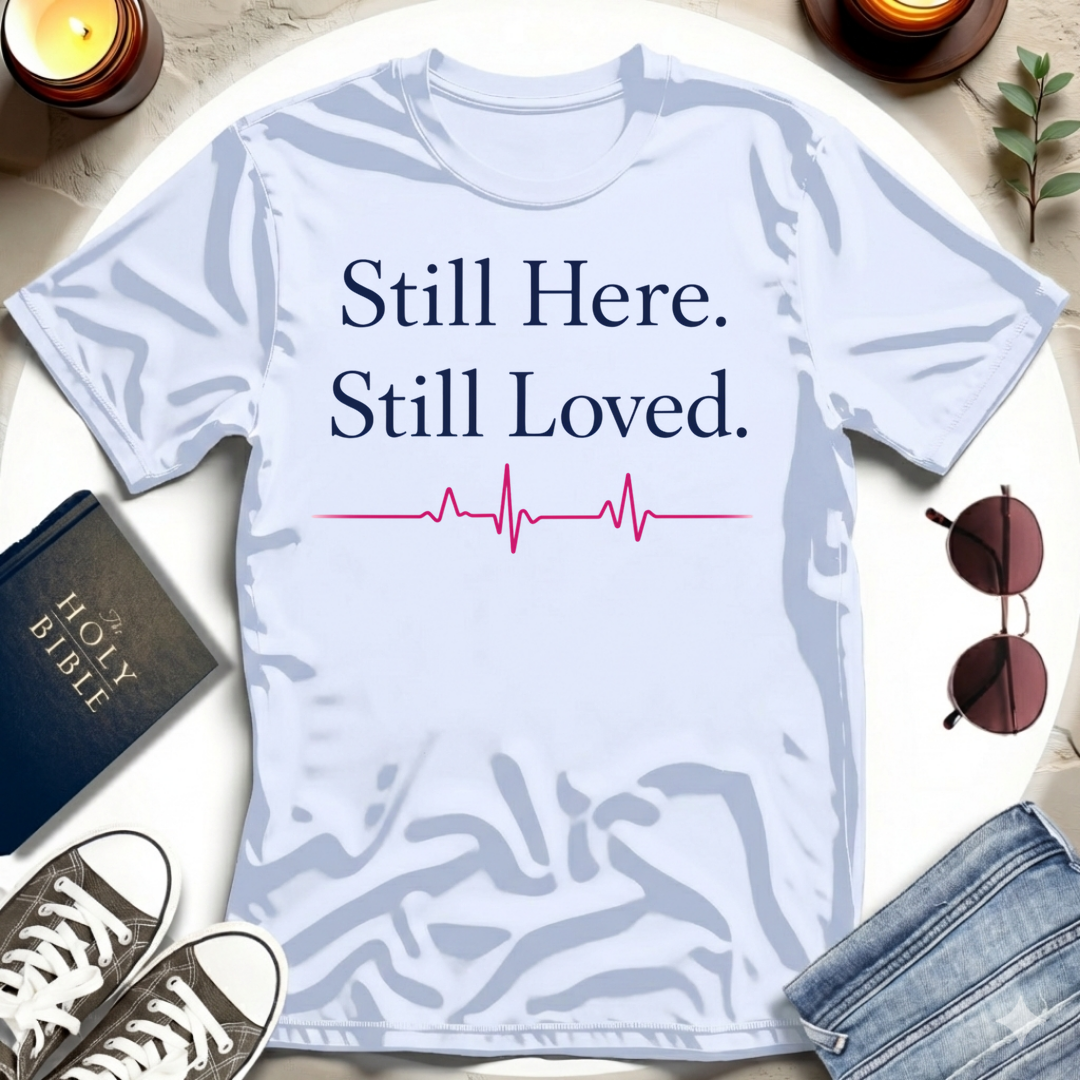 Still Here. Still Loved III T-Shirt