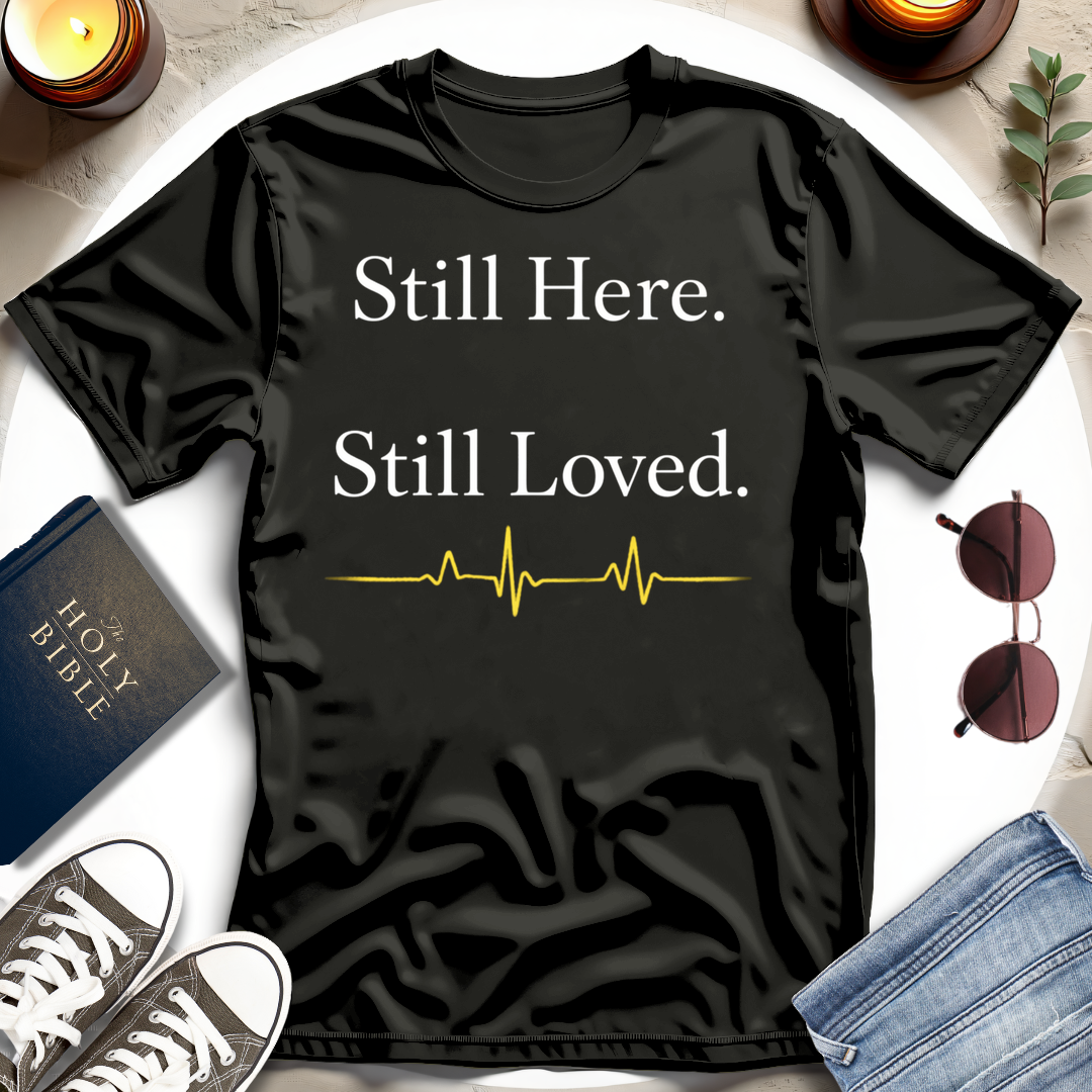 Still Here. Still Loved III T-Shirt